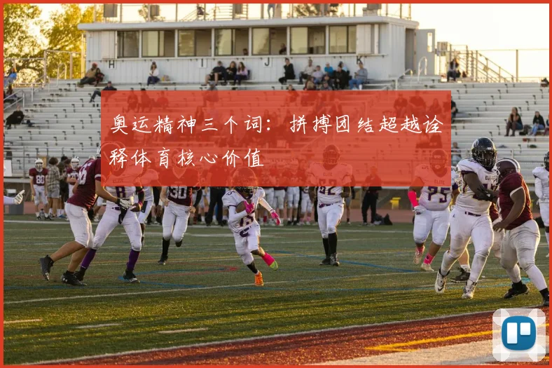 奥运精神三个词:拼搏团结超越诠释体育核心价值