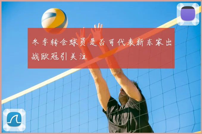 冬季转会球员是否可代表新东家出战欧冠引关注