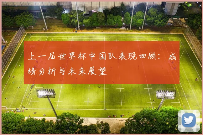 上一届世界杯中国队表现回顾：成绩分析与未来展望