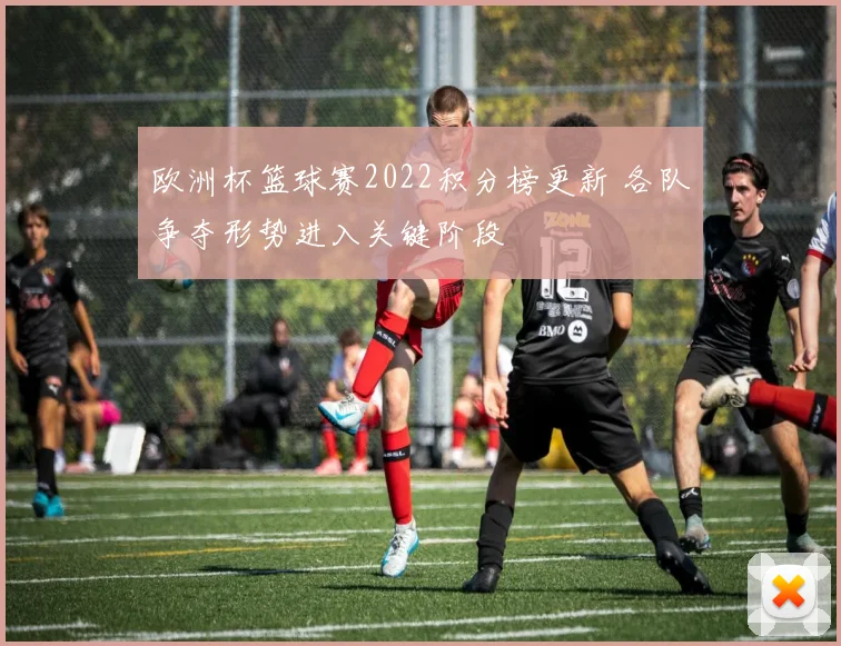 欧洲杯篮球赛2022积分榜更新 各队争夺形势进入关键阶段